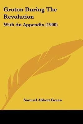 Groton During The Revolution(English, Paperback, Green Samuel Abbott)