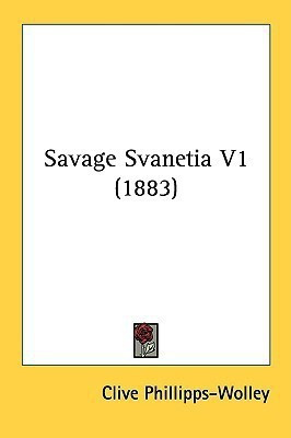 Savage Svanetia V1 (1883)(English, Paperback, Phillipps-Wolley Clive)