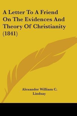 A Letter To A Friend On The Evidences And Theory Of Christianity (1841)(English, Paperback, Lindsay Alexander William C)