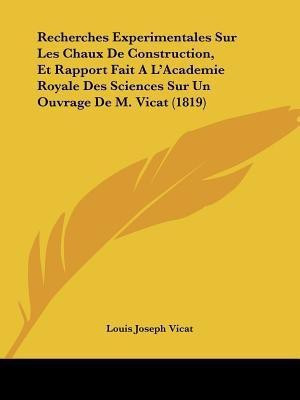 Recherches Experimentales Sur Les Chaux De Construction, Et Rapport Fait A L'Academie Royale Des Sciences Sur Un Ouvrage De M. Vicat (1819)(French, Paperback, Vicat Louis Joseph) Recherches Experimentales Sur Les Chaux De Construction, Et Rapport Fait A L'Academie Royale Des Sciences Sur Un Ouvrage De M. Vicat (1819)(French, Paperback, Vicat Louis Joseph)