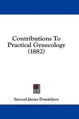 Contributions To Practical Gynecology (1882)(English, Paperback, Donaldson Samuel James)