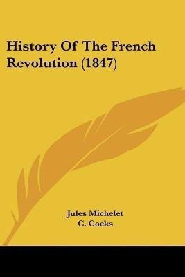 History Of The French Revolution (1847)(English, Paperback, Michelet Jules)