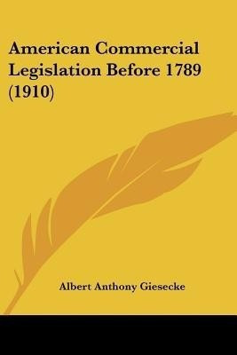 American Commercial Legislation Before 1789 (1910)(English, Paperback, Giesecke Albert Anthony)