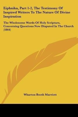 Eiphnika, Part 1-2, The Testimony Of Inspired Writers To The Nature Of Divine Inspiration(English, Paperback, Marriott Wharton Booth)