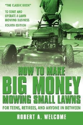 How To Make Big Money Mowing Small Lawns(English, Paperback, Welcome Robert A.)