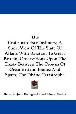 The Craftsman Extraordinary; A Short View Of The State Of Affairs With Relation To Great Britain; Observations Upon The Treaty Between The Crowns Of Great Britain, France And Spain; The Divine Catastrophe(English, Paperback, Bolingbroke Henry St John) The Craftsman Extraordinary; A Short View Of The State Of Affairs With Relation To Great Britain; Observations Upon The Treaty Between The Crowns Of Great Britain, France And Spain; The Divine Catastrophe(English, Paperback, Bolingbroke Henry St John)