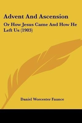Advent And Ascension(English, Paperback, Faunce Daniel Worcester)