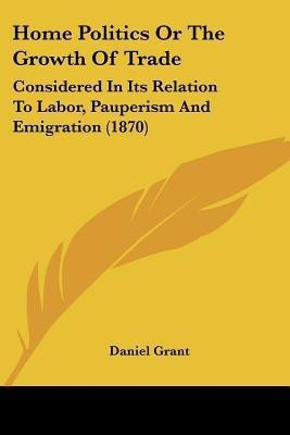 Home Politics Or The Growth Of Trade(English, Paperback, Grant Daniel)