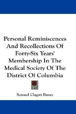 Personal Reminiscences And Recollections Of Forty-Six Years' Membership In The Medical Society Of The District Of Columbia(English, Paperback, Busey Samuel Clagett)