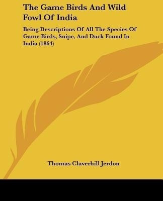 The Game Birds And Wild Fowl Of India(English, Paperback, Jerdon Thomas Claverhill)