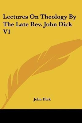 Lectures On Theology By The Late Rev. John Dick V1(English, Paperback, Dick John)