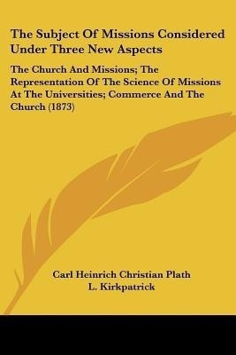 The Subject Of Missions Considered Under Three New Aspects(English, Paperback, Plath Carl Heinrich Christian)