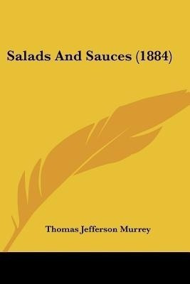Salads And Sauces (1884)(English, Paperback, Murrey Thomas Jefferson)