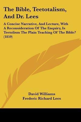 The Bible, Teetotalism, And Dr. Lees(English, Paperback, Williams David)