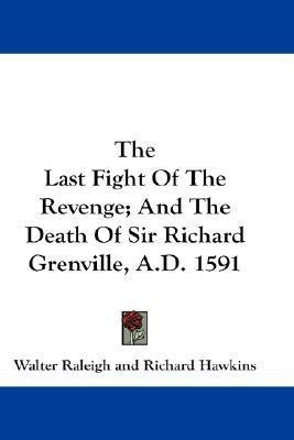 The Last Fight Of The Revenge; And The Death Of Sir Richard Grenville, A.D. 1591(English, Paperback, Raleigh Walter Sir Sir)