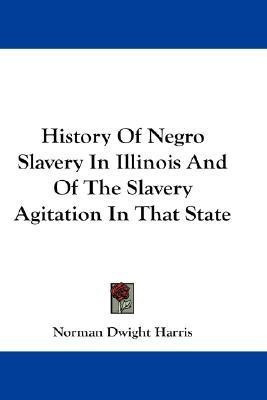 History Of Negro Slavery In Illinois And Of The Slavery Agitation In That State(English, Paperback, Harris Norman Dwight)