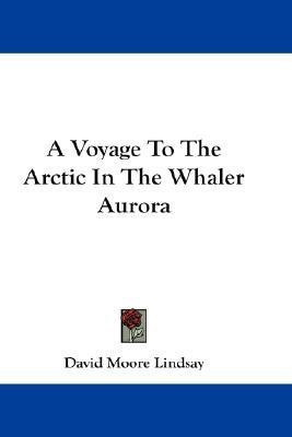 A Voyage To The Arctic In The Whaler Aurora(English, Paperback, Lindsay David Moore)
