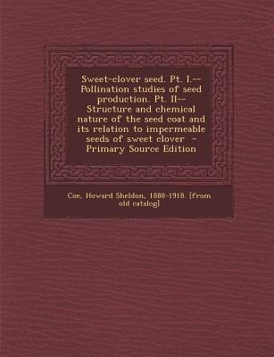 Sweet-Clover Seed. PT. I.--Pollination Studies of Seed Production. PT. II--Structure and Chemical Nature of the Seed Coat and Its Relation to Impermeable Seeds of Sweet Clover(English, Paperback, unknown)