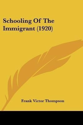 Schooling Of The Immigrant (1920)(English, Paperback, Thompson Frank Victor)