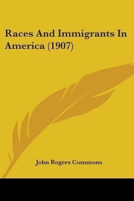 Races And Immigrants In America (1907)(English, Paperback, Commons John Rogers)