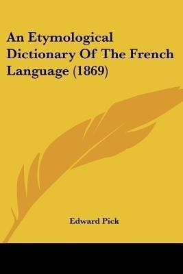 An Etymological Dictionary Of The French Language (1869)(English, Paperback, Pick Edward)