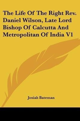 The Life Of The Right Rev. Daniel Wilson, Late Lord Bishop Of Calcutta And Metropolitan Of India V1(English, Paperback, Bateman Josiah)
