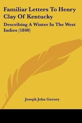 Familiar Letters To Henry Clay Of Kentucky(English, Paperback, Gurney Joseph John)