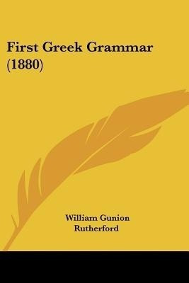 First Greek Grammar (1880)(English, Paperback, Rutherford William Gunion)