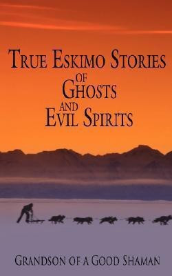 True Eskimo Stories of Ghosts and Evil Spirits(English, Paperback, Grandson of a Good Shaman ,)