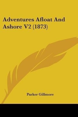Adventures Afloat And Ashore V2 (1873)(English, Paperback, Gillmore Parker)