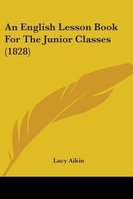 An English Lesson Book For The Junior Classes (1828)(English, Paperback, Aikin Lucy)