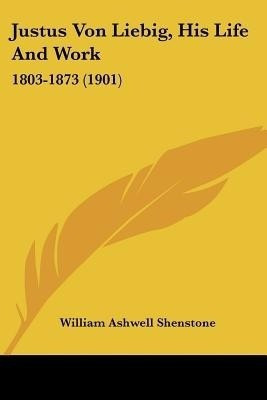 Justus Von Liebig, His Life And Work(English, Paperback, Shenstone William Ashwell)