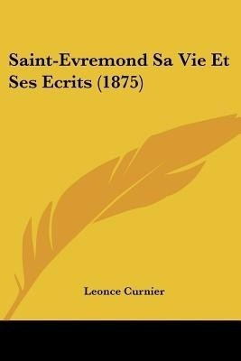 Saint-Evremond Sa Vie Et Ses Ecrits (1875)(French, Paperback, Curnier Leonce)