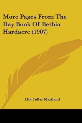 More Pages From The Day Book Of Bethia Hardacre (1907)(English, Paperback, Maitland Ella Fuller)