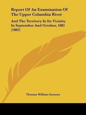 Report Of An Examination Of The Upper Columbia River(English, Paperback, Symons Thomas William)