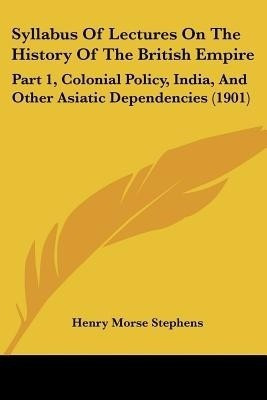Syllabus Of Lectures On The History Of The British Empire(English, Paperback, Stephens Henry Morse)