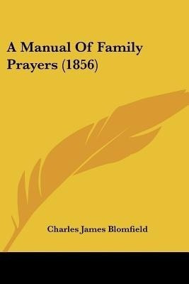 A Manual Of Family Prayers (1856)(English, Paperback, Blomfield Charles James)