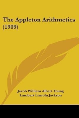 The Appleton Arithmetics (1909)(English, Paperback, Young Jacob William Albert)