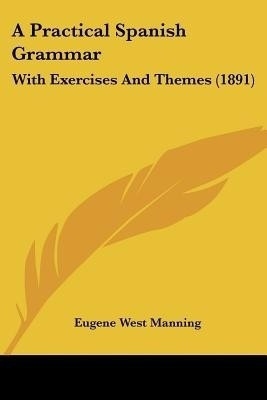 A Practical Spanish Grammar(English, Paperback, Manning Eugene West)