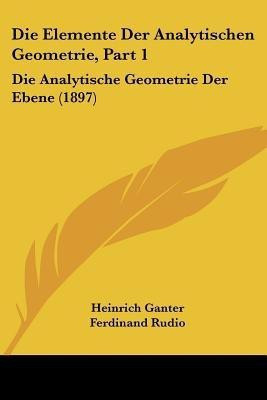 Die Elemente Der Analytischen Geometrie, Part 1(German, Paperback, Ganter Heinrich)
