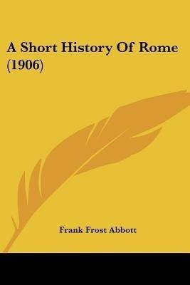 A Short History Of Rome (1906)(English, Paperback, Abbott Frank Frost)