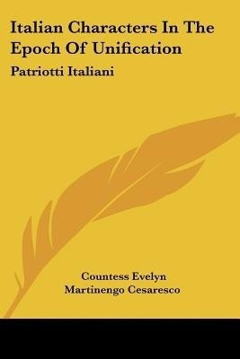 Italian Characters In The Epoch Of Unification(English, Paperback, Cesaresco Countess Evelyn Martinengo)