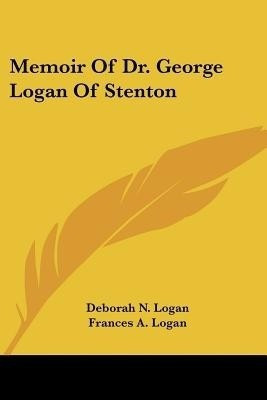 Memoir Of Dr. George Logan Of Stenton(English, Paperback, Logan Deborah N)