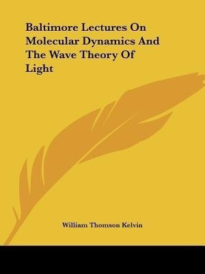 Baltimore Lectures On Molecular Dynamics And The Wave Theory Of Light(English, Paperback, Kelvin William Thomson Bar)