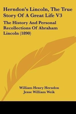 Herndon's Lincoln, the True Story of a Great Life V3(English, Paperback, Herndon William Henry)