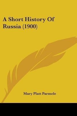 A Short History Of Russia (1900)(English, Paperback, Parmele Mary Platt)