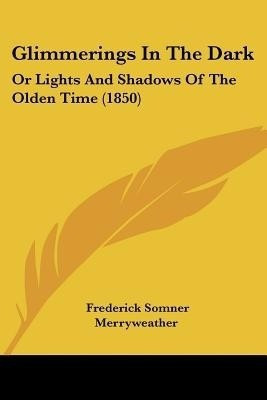 Glimmerings In The Dark(English, Paperback, Merryweather Frederick Somner)
