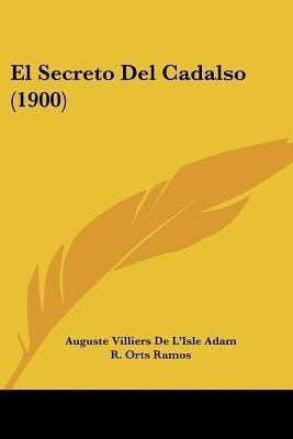El Secreto Del Cadalso (1900)(Spanish, Paperback, Adam Auguste Villiers De L'Isle)