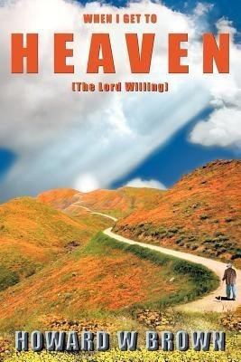 When I Get to Heaven(English, Paperback, Brown Howard W.)