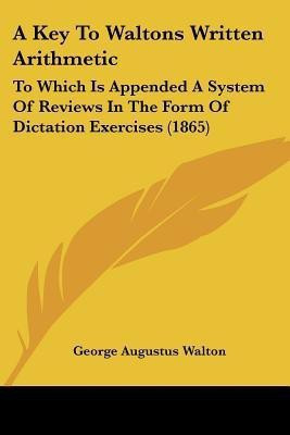 A Key To Waltons Written Arithmetic(English, Paperback, Walton George Augustus)